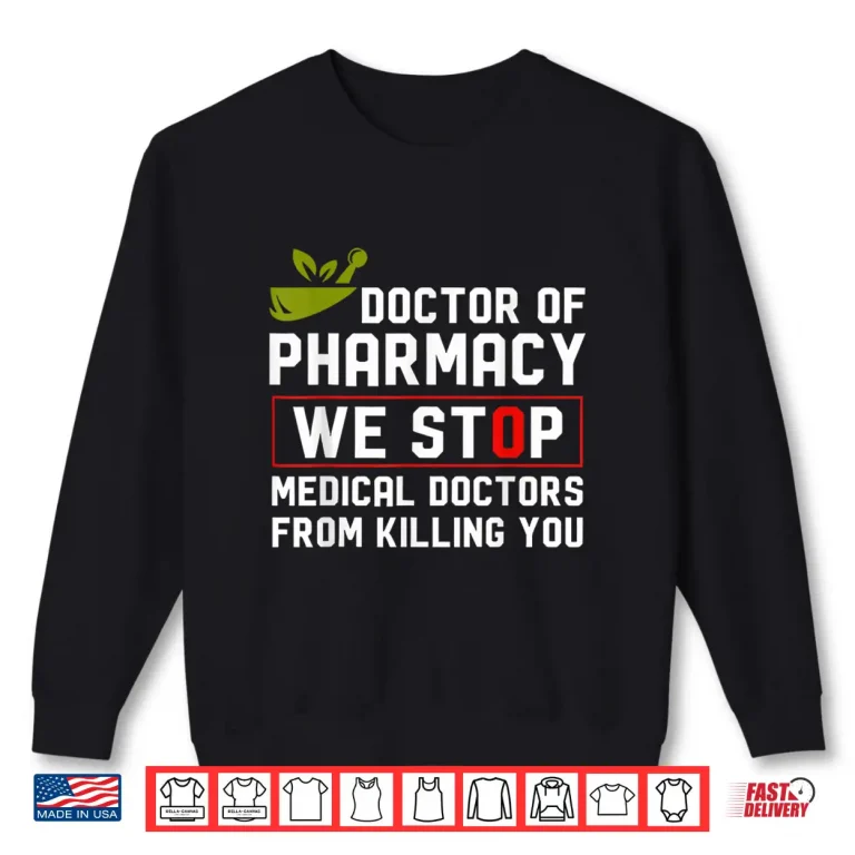 Sweatshirt Doctor Of Pharmacy We Stop Medical Doctors From Killing You Shirt