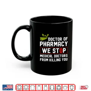 Mug Doctor Of Pharmacy We Stop Medical Doctors From Killing You Shirt