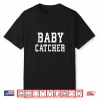 Funny Baby Catcher Shirt For Midwives Dads Obgyn Doctors