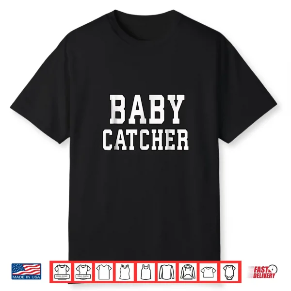 Funny Baby Catcher Shirt For Midwives Dads Obgyn Doctors
