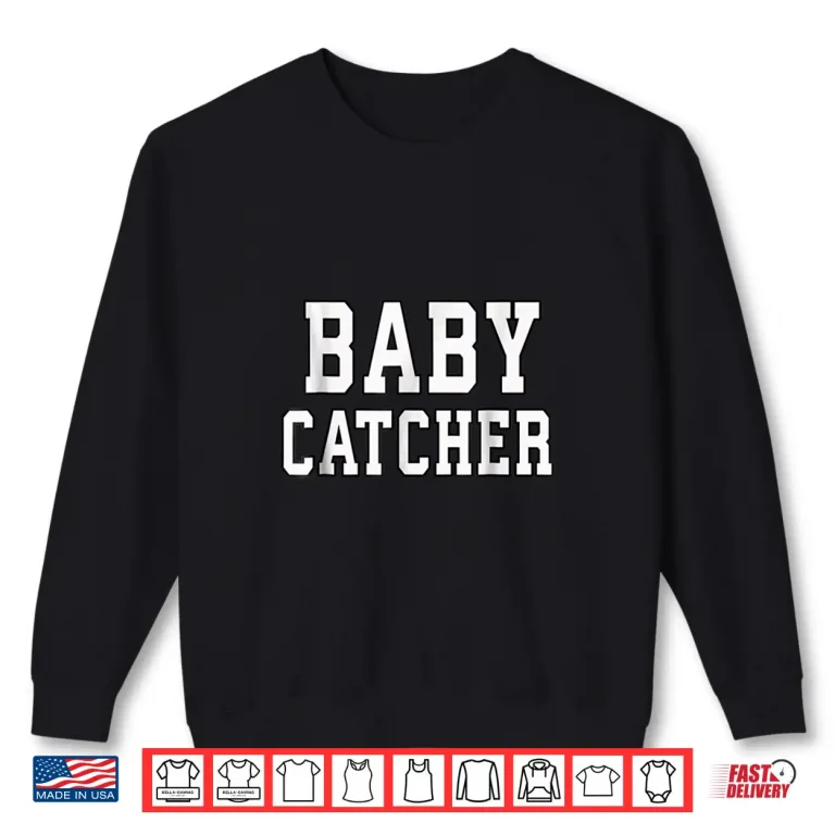 Sweatshirt Funny Baby Catcher Shirt For Midwives Dads Obgyn Doctors