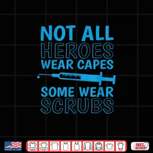 Design Funny Not All Heroes Wear Capes Some Wear Scrubs Nurses Shirt