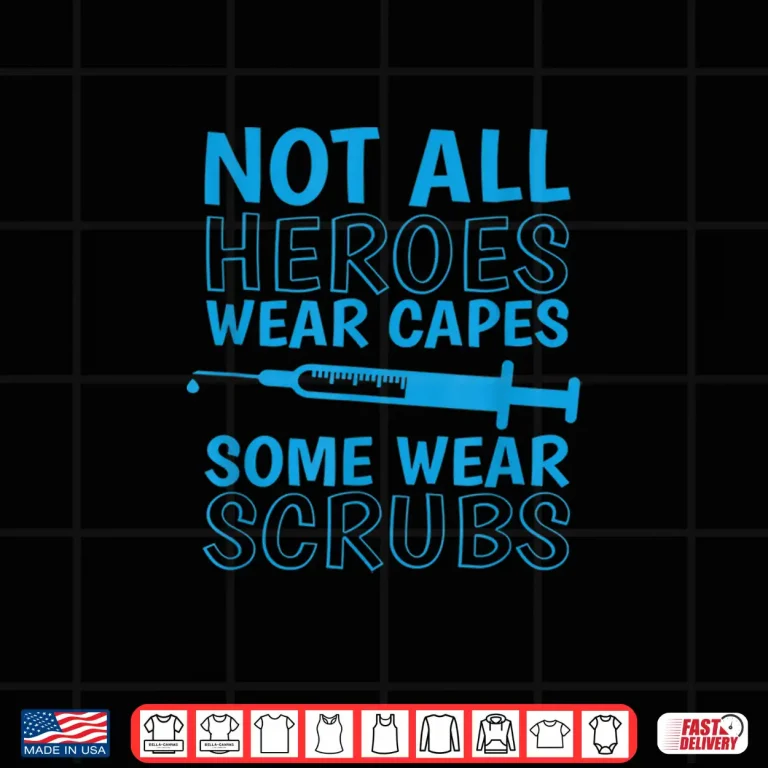 Design Funny Not All Heroes Wear Capes Some Wear Scrubs Nurses Shirt