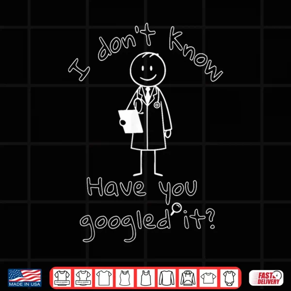 I Don'T Know Have You Googled It Funny Doctor Md Shirt 4 Design I DonT Know Have You Googled It Funny Doctor Md Shirt