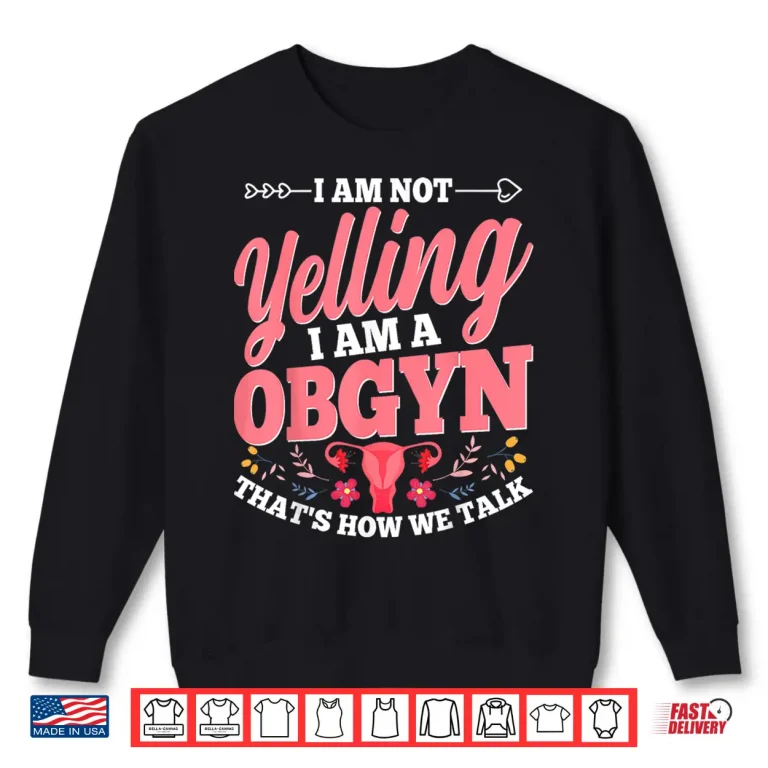 Sweatshirt IM Not Yelling IM A Gynecologist Funny Gyno Doctors Gifts Shirt