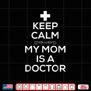 Design Keep Calm My Mom Is A Doctor T Shirt For Women Men Doctors
