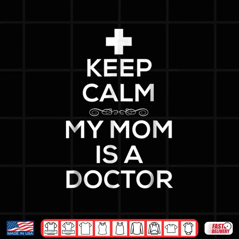 Design Keep Calm My Mom Is A Doctor T Shirt For Women Men Doctors