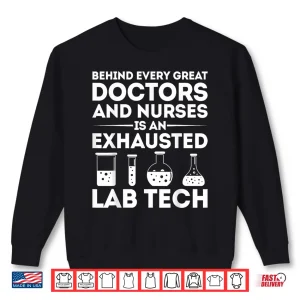 Sweatshirt Laboratory Tech Behind Doctors And Nurses Exhausted Lab Tech Shirt