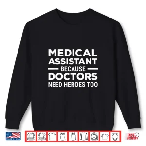 Sweatshirt Medical Assistant Because Doctors Need Heroes Too Funny Shirt