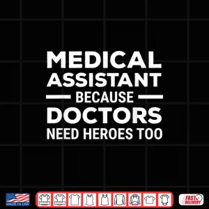 Design Medical Assistant Because Doctors Need Heroes Too Funny Shirt