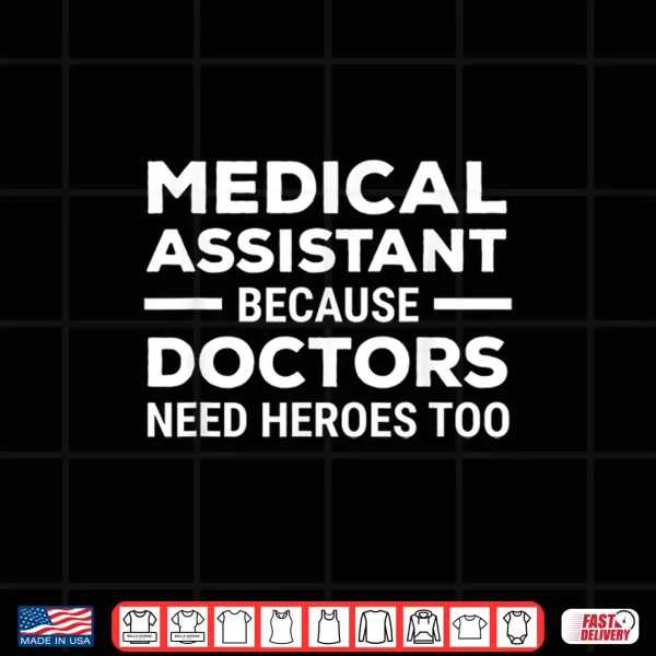 Design Medical Assistant Because Doctors Need Heroes Too Funny Shirt
