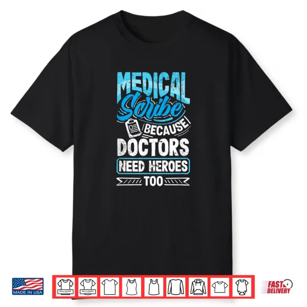 Medical Scribe Doctors Need Heroes Healthcare Documentation Shirt
