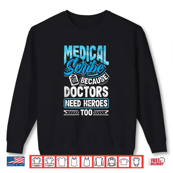 Sweatshirt Medical Scribe Doctors Need Heroes Healthcare Documentation Shirt
