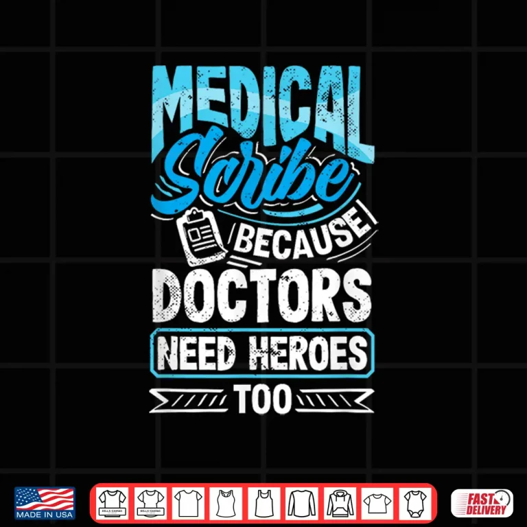 Design Medical Scribe Doctors Need Heroes Healthcare Documentation Shirt