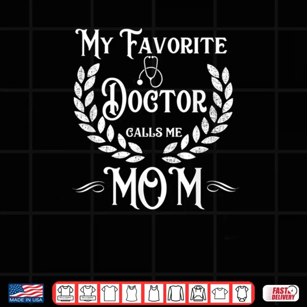 Design My Favorite Doctor Calls Me Mom Funny T Shirt