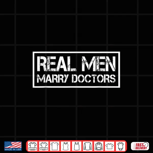 Design Real Men Marry Doctors Doctor Husband Shirt