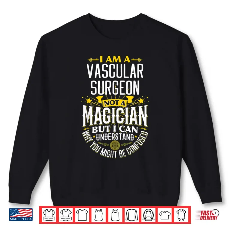 Sweatshirt Surgeon Idea Funny Not A Magician Vascular Surgeon Shirt