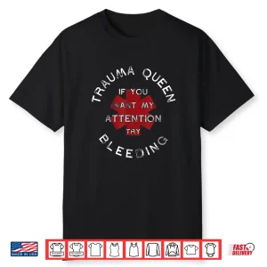 Trauma Queen If You Want My Attention Try Bleeding Doctor Shirt