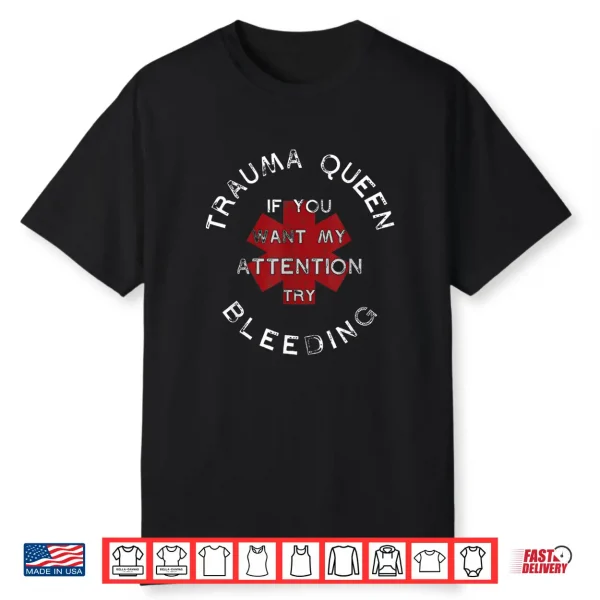Trauma Queen If You Want My Attention Try Bleeding Doctor Shirt