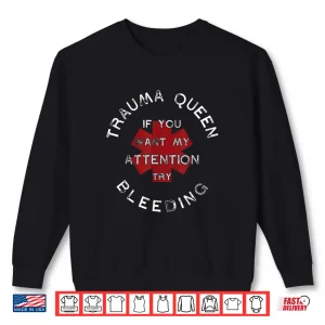 Sweatshirt Trauma Queen If You Want My Attention Try Bleeding Doctor Shirt
