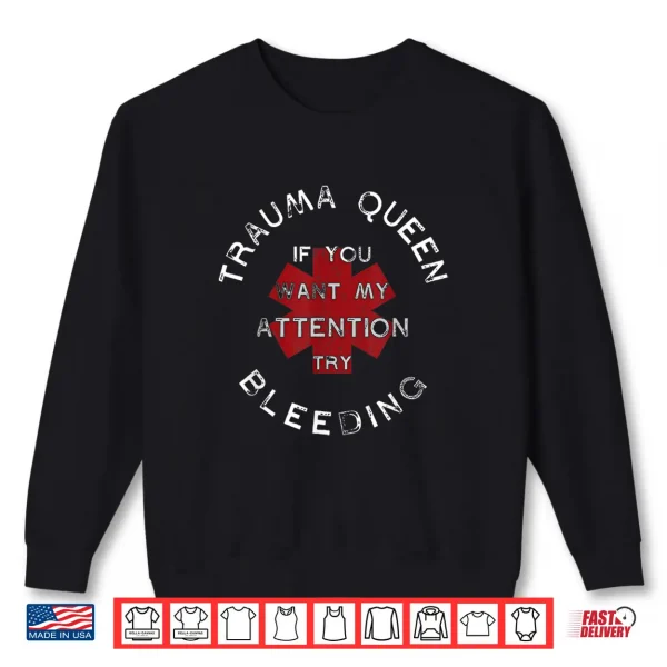 Sweatshirt Trauma Queen If You Want My Attention Try Bleeding Doctor Shirt