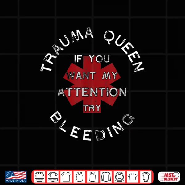 Design Trauma Queen If You Want My Attention Try Bleeding Doctor Shirt