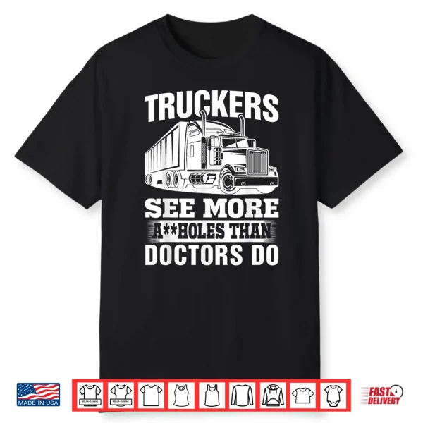 Truckers See More Assholes Than Doctors Do Truck Driving Shirt