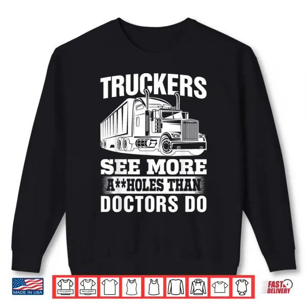 Sweatshirt Truckers See More Assholes Than Doctors Do Truck Driving Shirt