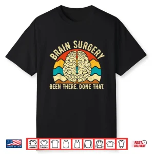 Brain Surgery Been There Done That Funny Brain Surgeon Shirt