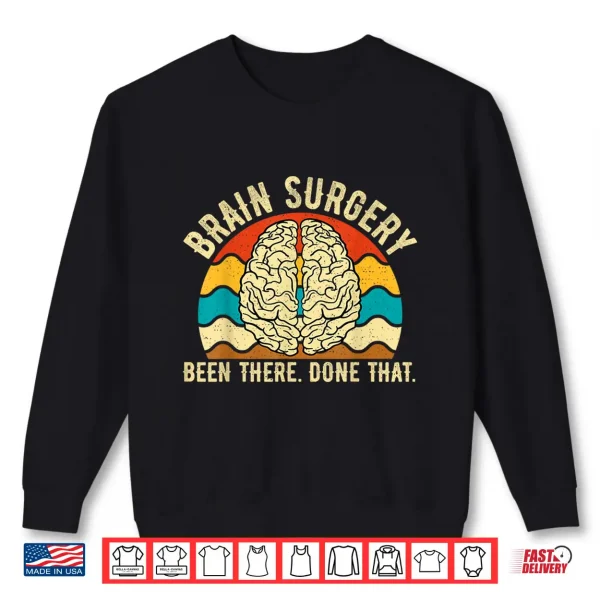 Sweatshirt Brain Surgery Been There Done That Funny Brain Surgeon Shirt
