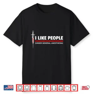 Funny I Like People Under General Anesthesia Surgeon Shirt