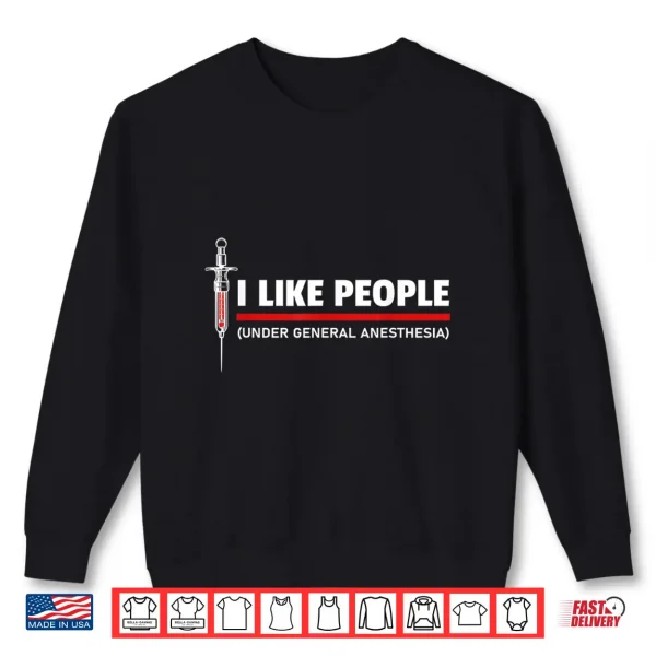 Sweatshirt Funny I Like People Under General Anesthesia Surgeon Shirt