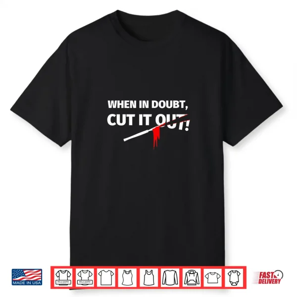 Gifts For Surgeons Funny When In Doubt Cut It Out Shirt