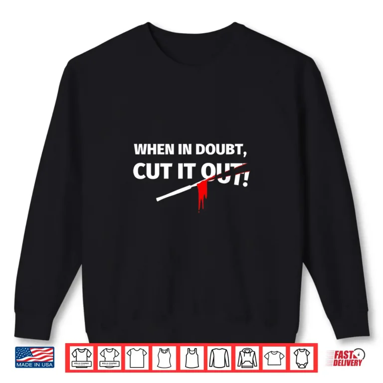 Sweatshirt Gifts For Surgeons Funny When In Doubt Cut It Out Shirt