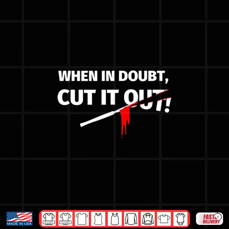 Design Gifts For Surgeons Funny When In Doubt Cut It Out Shirt