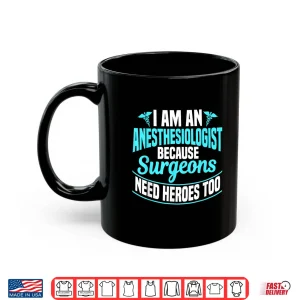 I'M An Anesthesiologist Because Surgeons Need Heroes Too Shirt 3 Mug IM An Anesthesiologist Because Surgeons Need Heroes Too Shirt
