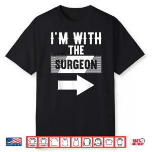 I’M With The Surgeon Shirt For Surgeons Shirt