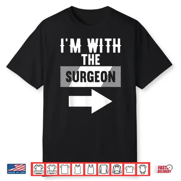 I’M With The Surgeon Shirt For Surgeons Shirt