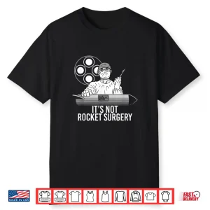 It’S Not Rocket Surgery Physician Doctor And Surgeon Shirt Shirt