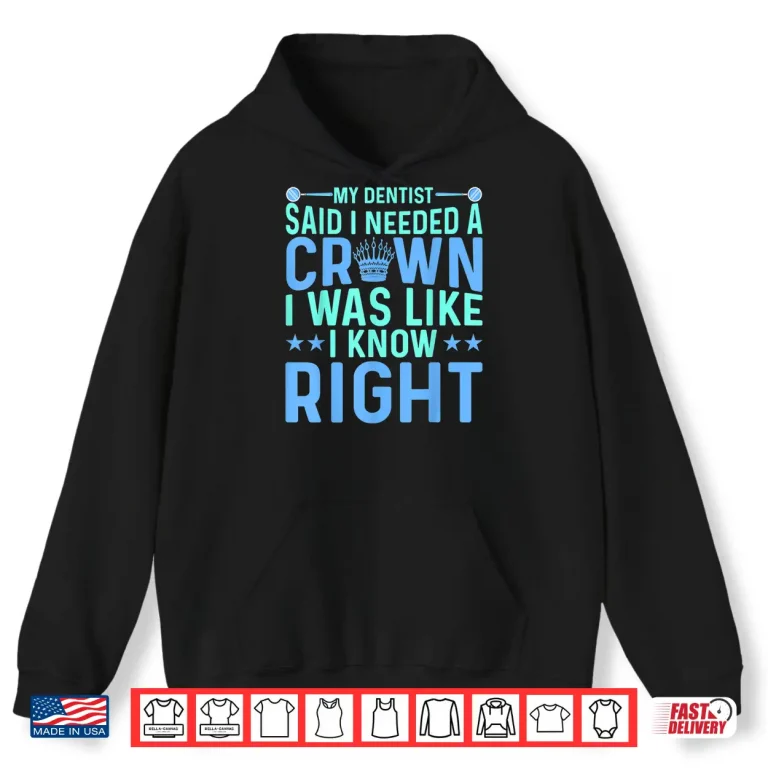 Hoodie My Dentist Said I Needed A Crown Oral Dental Surgeons Women Shirt