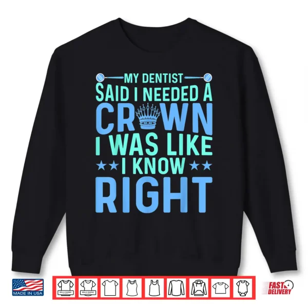 Sweatshirt My Dentist Said I Needed A Crown Oral Dental Surgeons Women Shirt