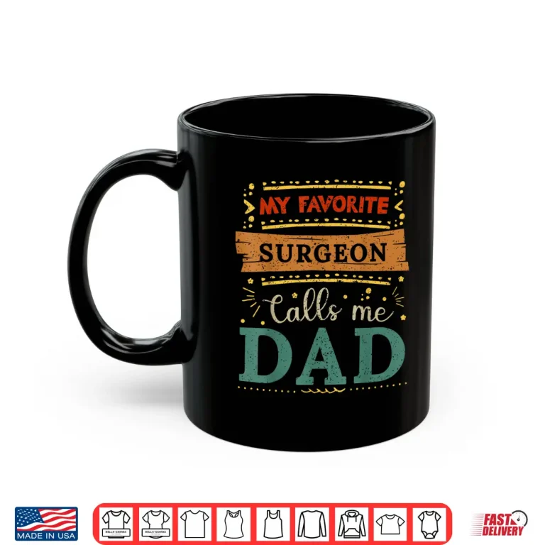 Mug My Favorite Surgeon Calls Me Dad Surgeon Dad Shirt