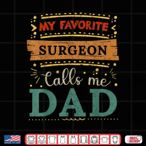Design My Favorite Surgeon Calls Me Dad Surgeon Dad Shirt