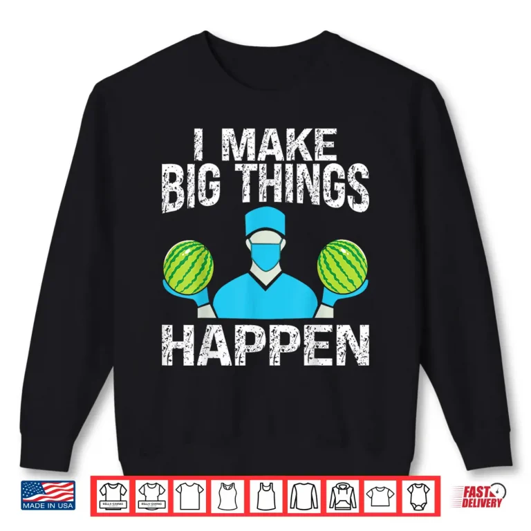 Sweatshirt Plastic Surgery I Make Big Things Happen Plastic Surgeon Shirt