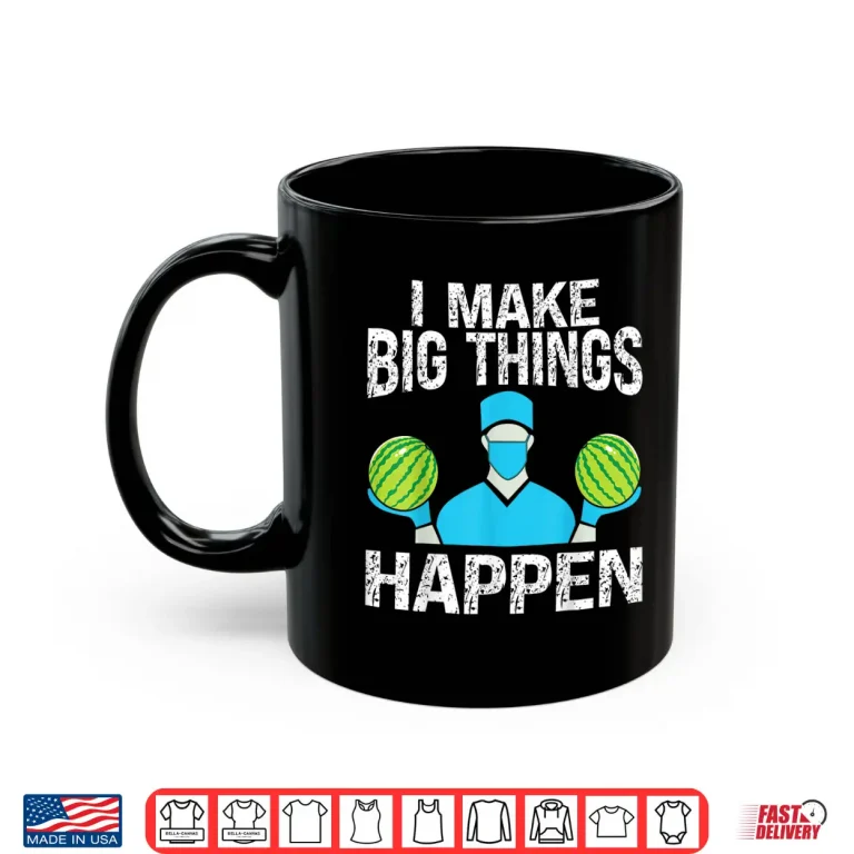 Mug Plastic Surgery I Make Big Things Happen Plastic Surgeon Shirt