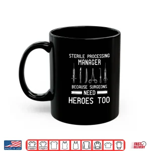 Mug Sterile Processing Manager Because Surgeons Need Heroes Shirt