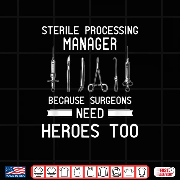 Sterile Processing Manager Because Surgeons Need Heroes Shirt 4 Design Sterile Processing Manager Because Surgeons Need Heroes Shirt