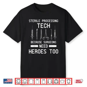 Sterile Processing Technician Because Surgeons Need Heroes Shirt