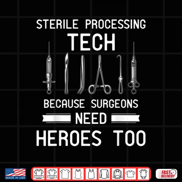 Design Sterile Processing Technician Because Surgeons Need Heroes Shirt