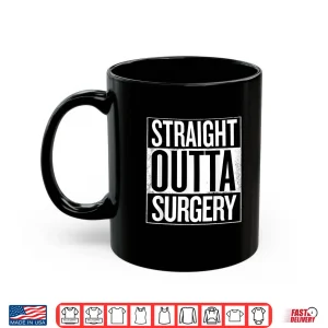 Mug Straight Outta Surgery Funny Gift For Surgeons Christmas Shirt